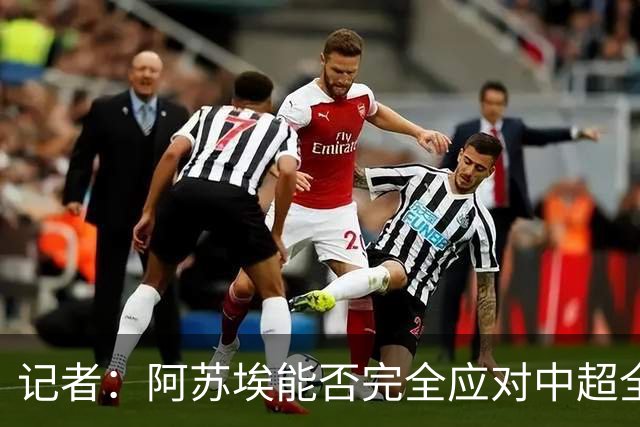 记者：阿苏埃能否完全应对中超全场比赛，还需进一步观察和检验